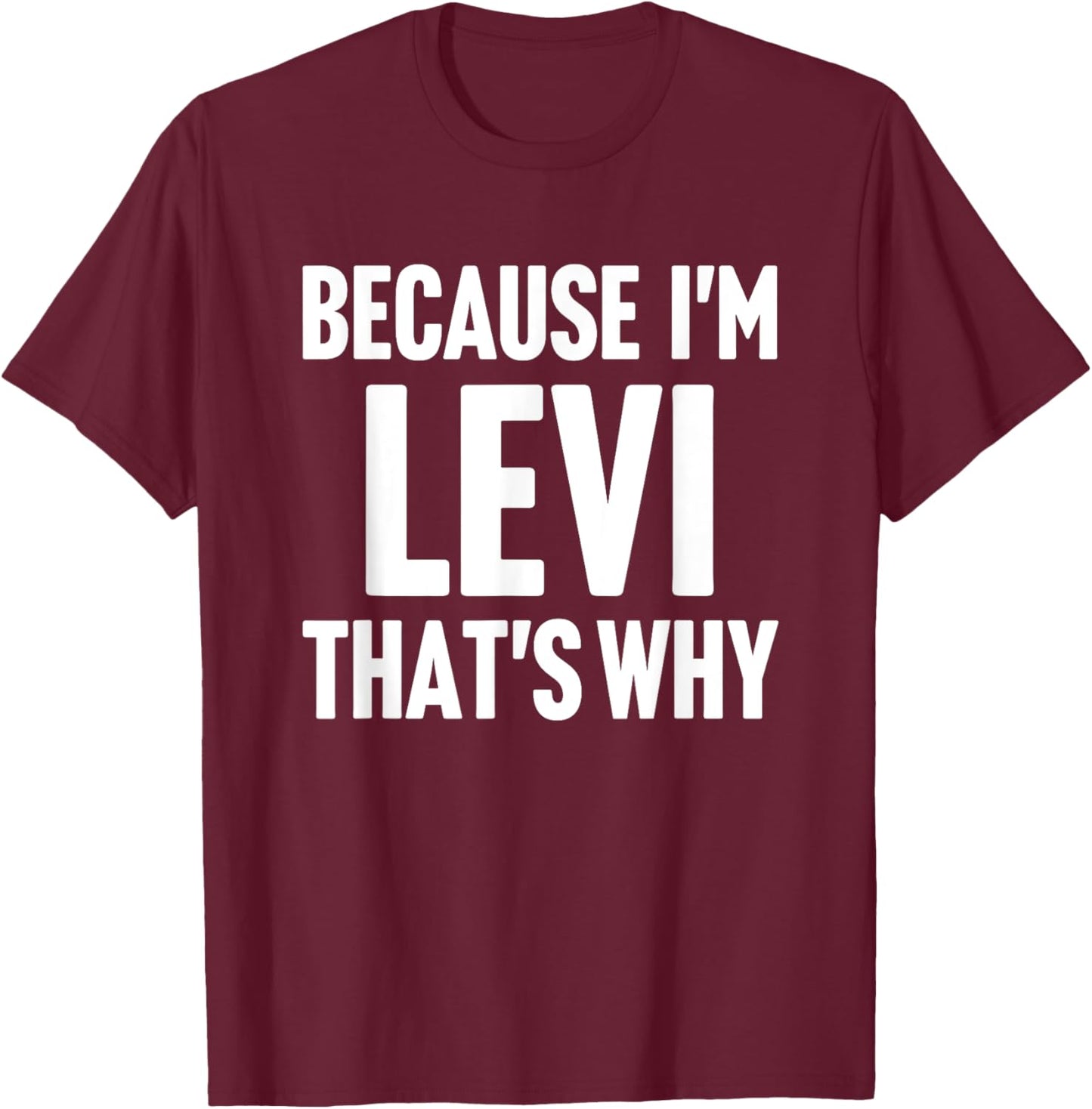 Because I'm Levi That's Why Am Personalized Name T-Shirt - T-Shirt | Maroon