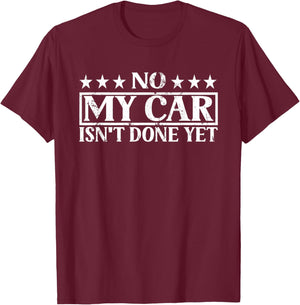 No. My Car Isn't Done Yet Car Repair Automotive Mechanic T-Shirt - T-Shirt | Maroon