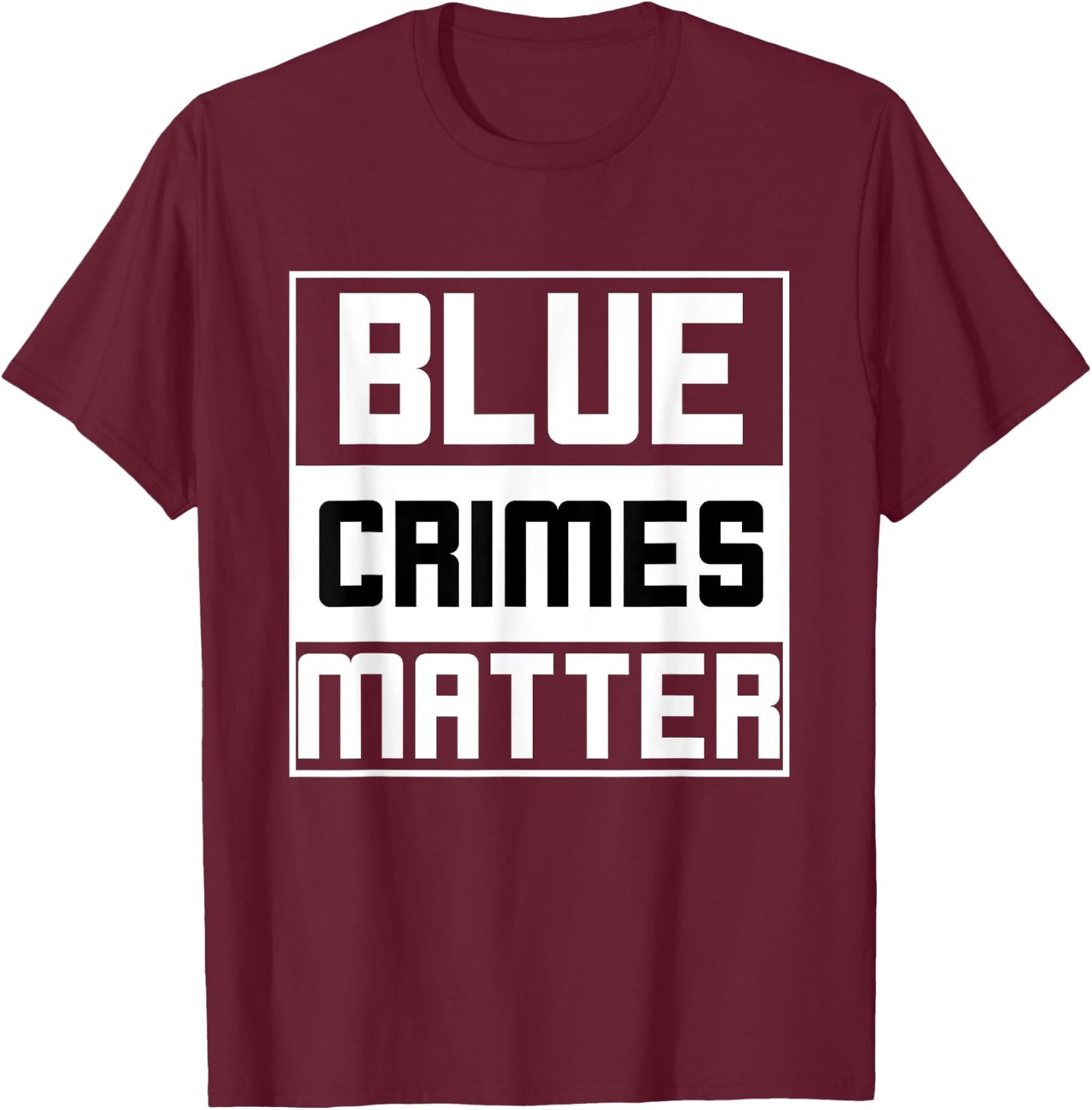 Blue Crimes Matter Anti-Police State T-Shirt - T-Shirt | Maroon