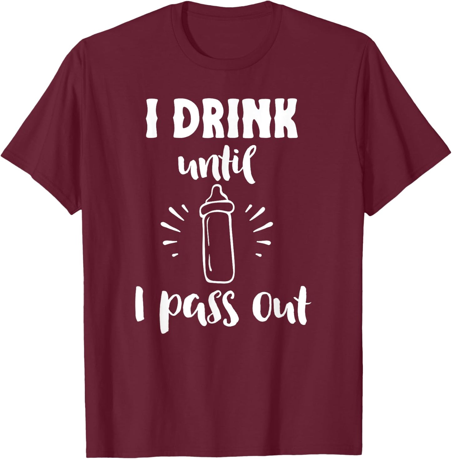 I Drink Till I Pass Out Funny Baby Bottle Cute Newborn T-Shirt - T-Shirt | Maroon