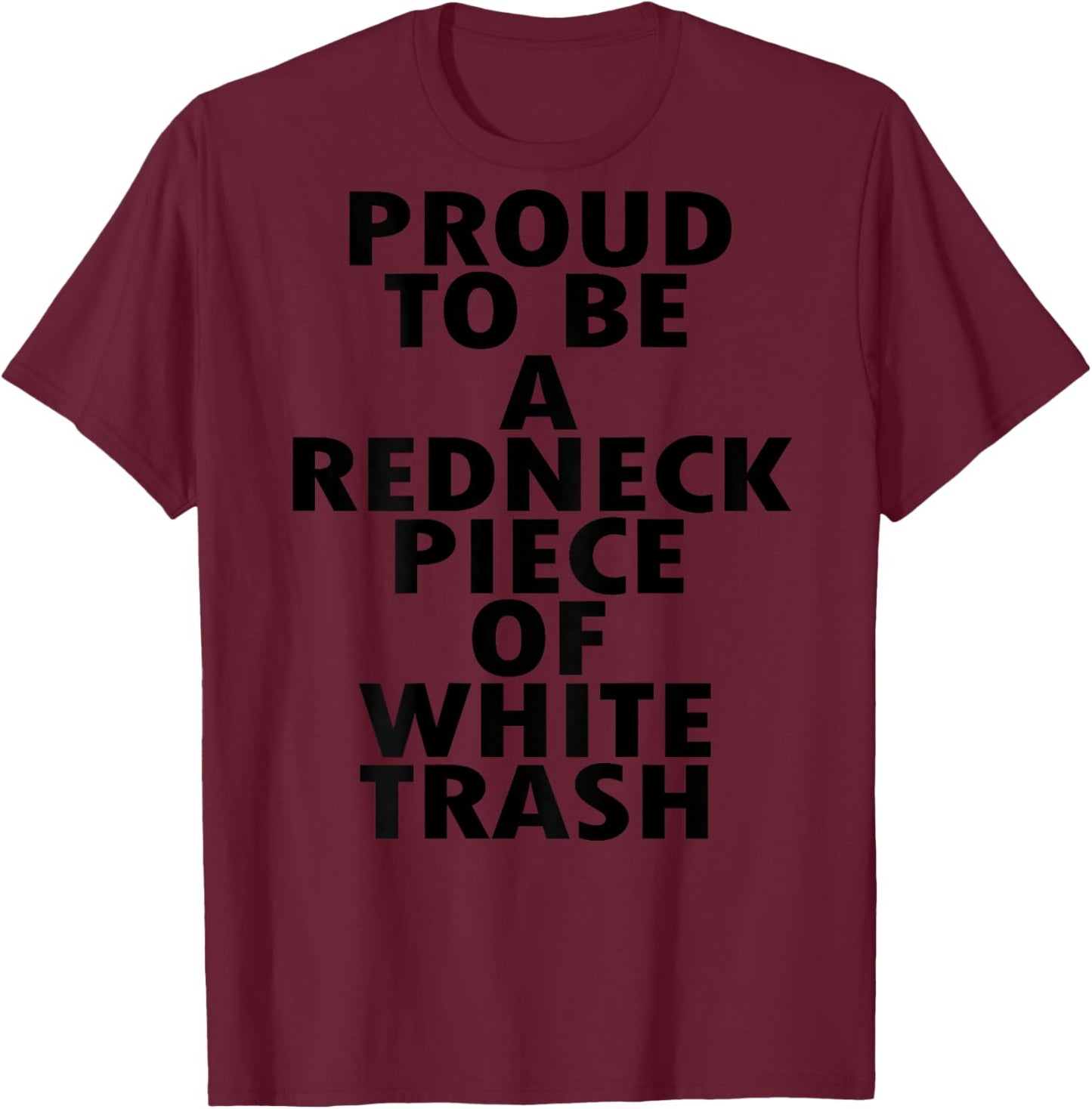 Proud To Be A Redneck Piece Of White Trash (on back) T-Shirt - T-Shirt | Maroon