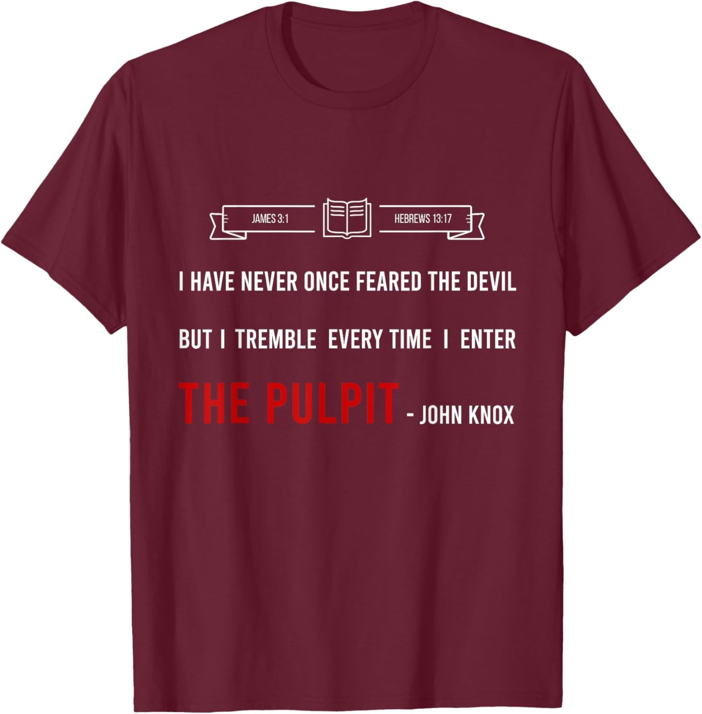 ENTER THE PULPIT - JOHN KNOX - Christian Pastor Appreciation T-Shirt - T-Shirt | Maroon