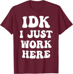 IDK I Just Work Here T-Shirt - T-Shirt | Maroon