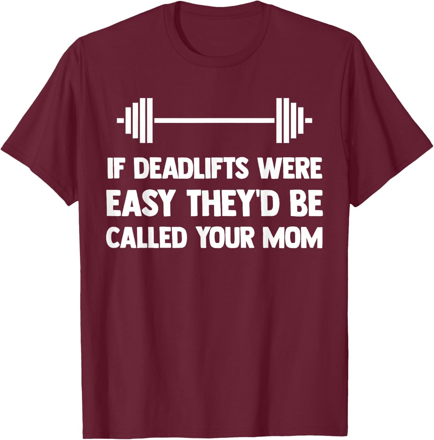 If Deadlifts Were Easy - Funny Your Mom Weightlifting Joke T-Shirt - T-Shirt | Maroon