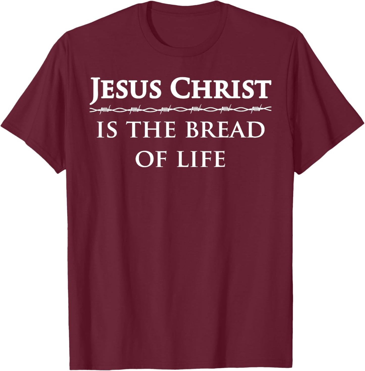 Jesus Christ, is the bread of life T-Shirt - T-Shirt | Maroon