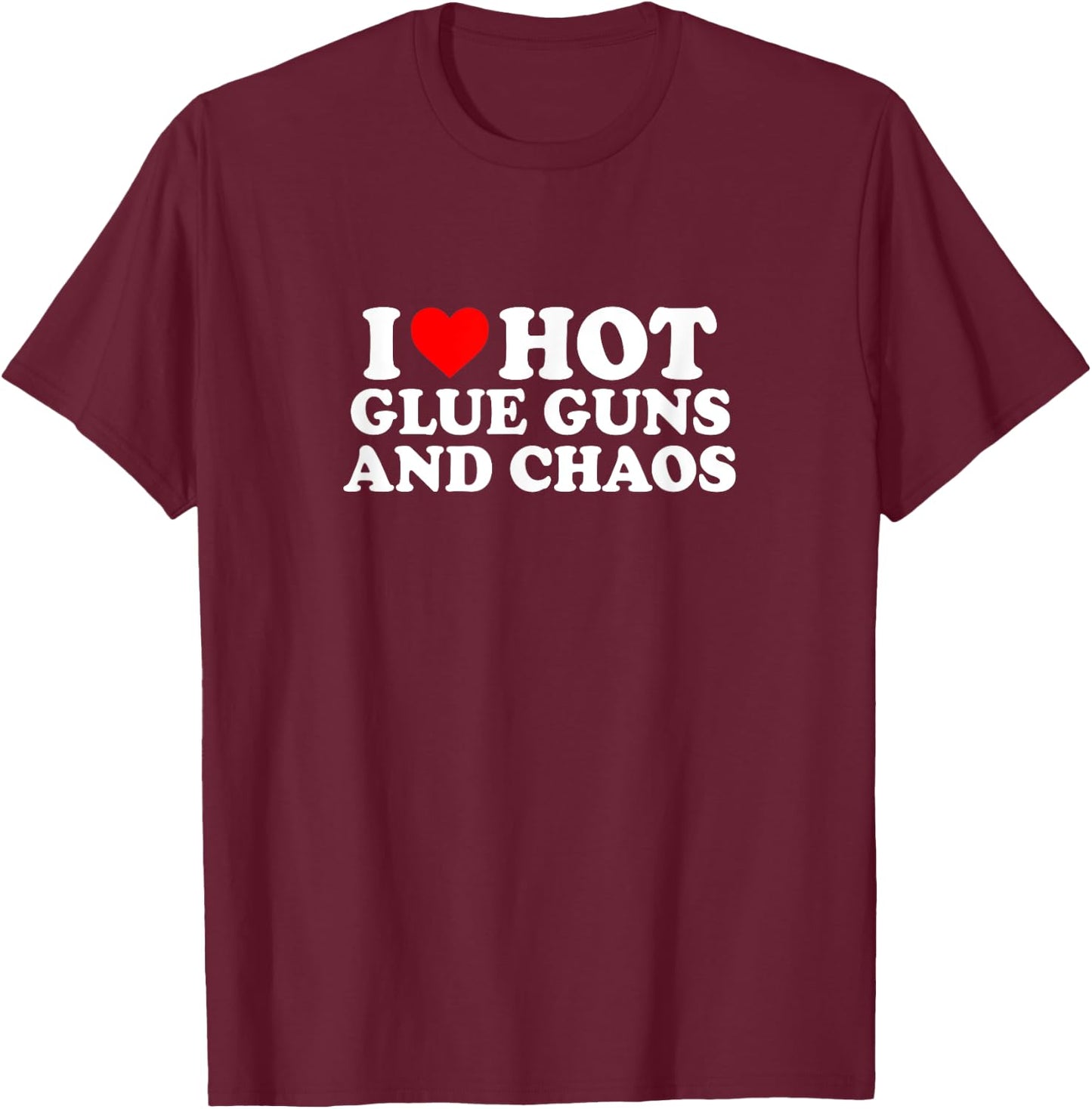 I Love Heart Hot Glue Guns & Chaos Simple Cute Funny T-Shirt - T-Shirt | Maroon