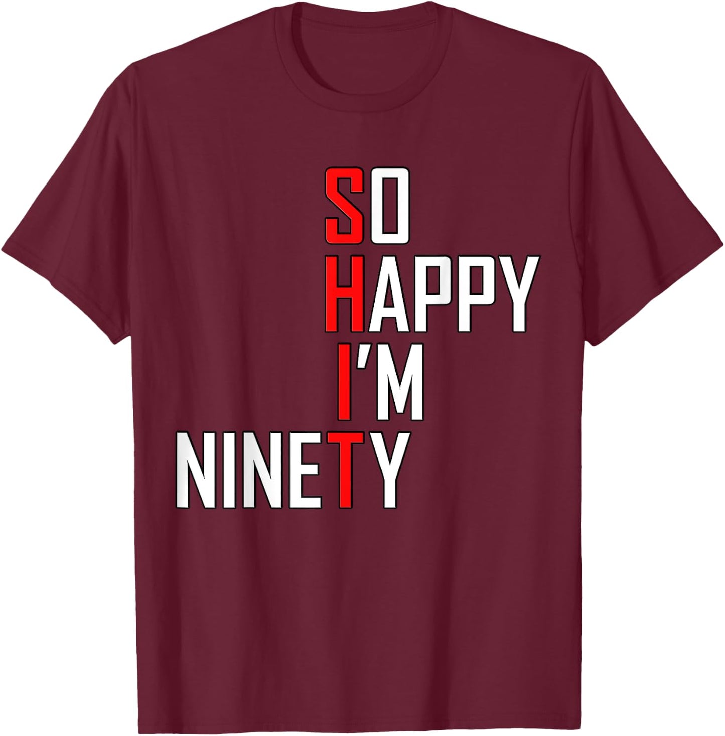 Funny 90th Birthday Gift So Happy I'm Ninety 90 Years T-Shirt - T-Shirt | Maroon