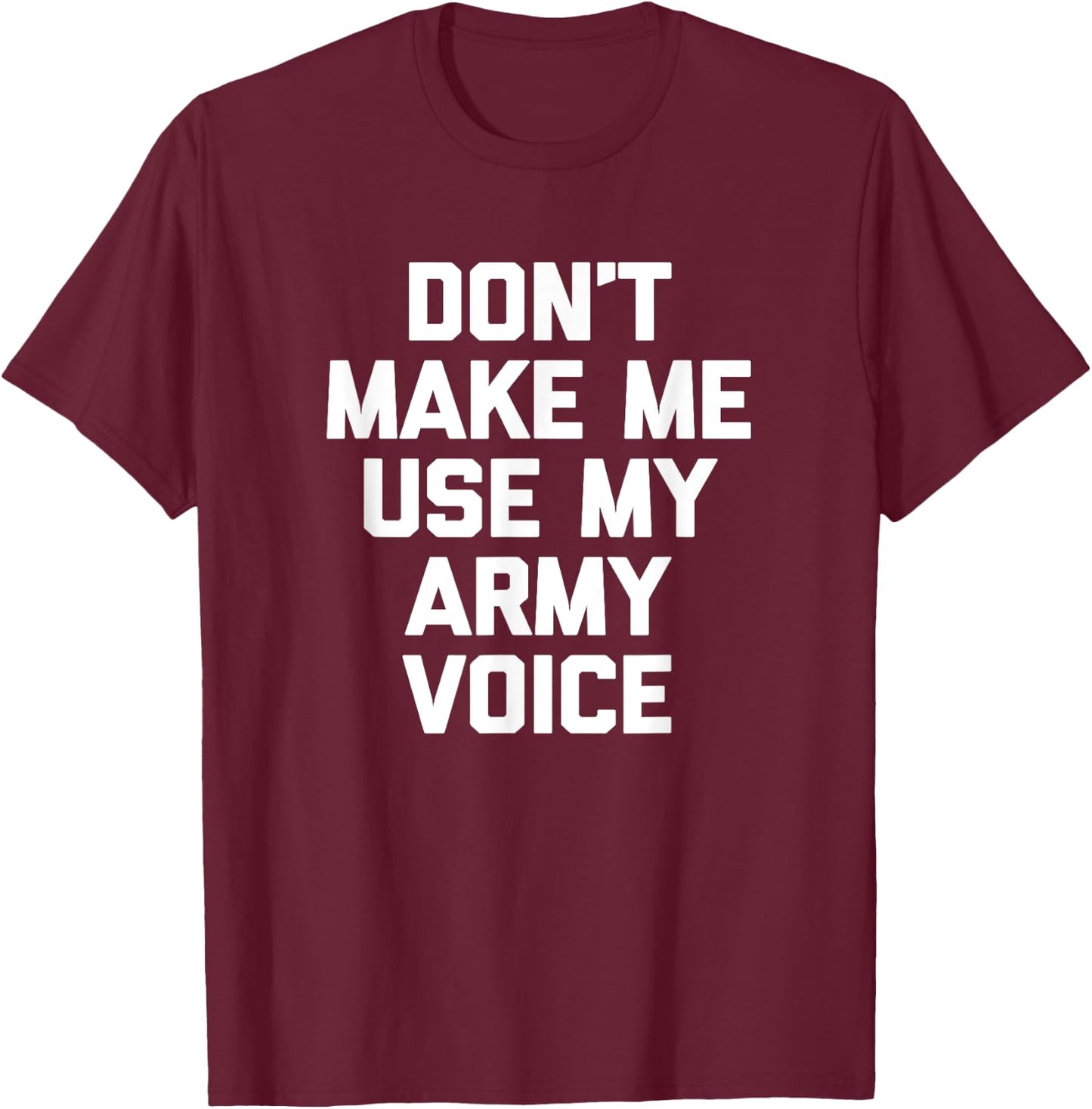 Don't Make Me Use My Army Voice funny military Army T-Shirt - T-Shirt | Maroon