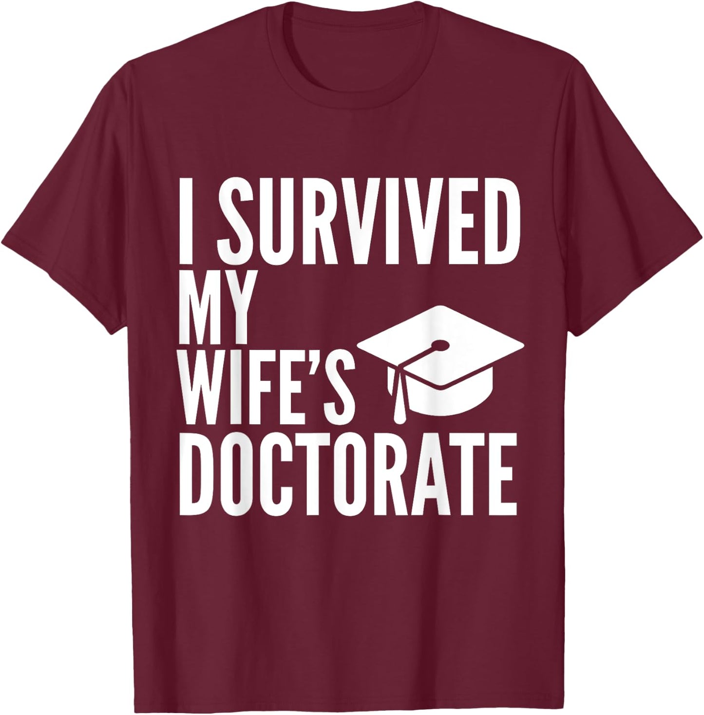 I Survived My Wife's Doctorate Graduation College T-Shirt - T-Shirt | Maroon