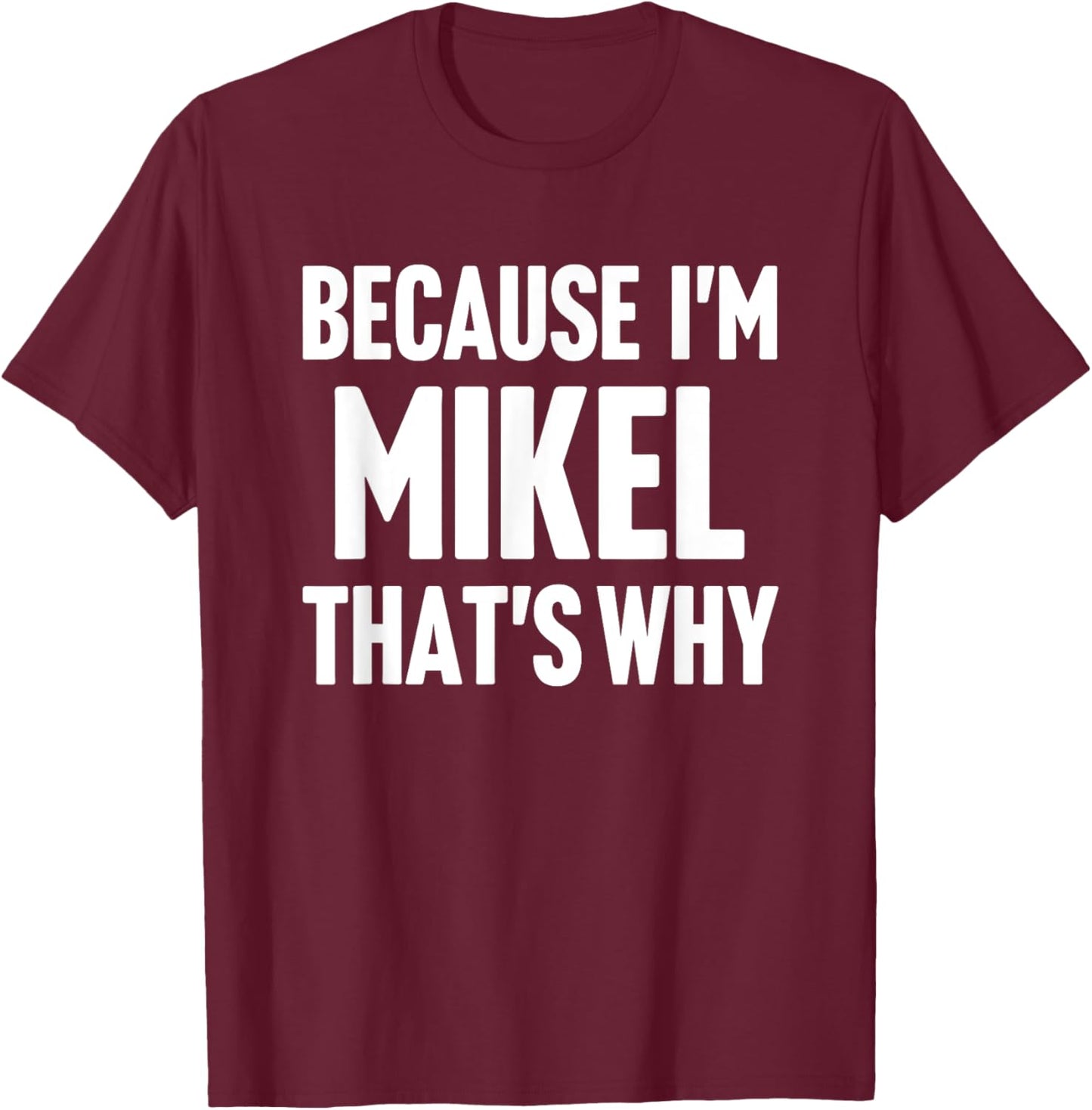 Because I'm Mikel That's Why Am Personalized Name T-Shirt - T-Shirt | Maroon