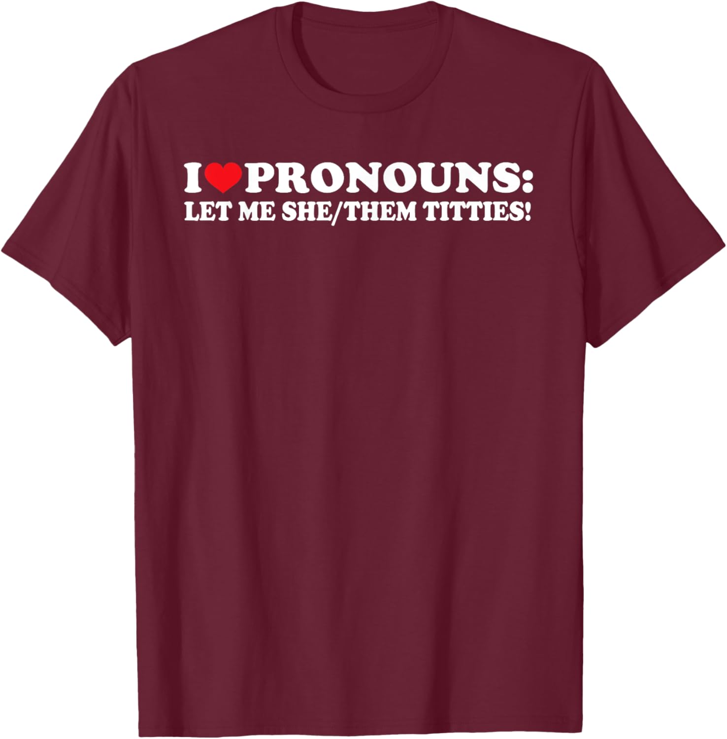 I Love Pronouns Let Me She Them Them Titties Funny Saying T-Shirt - T-Shirt | Maroon