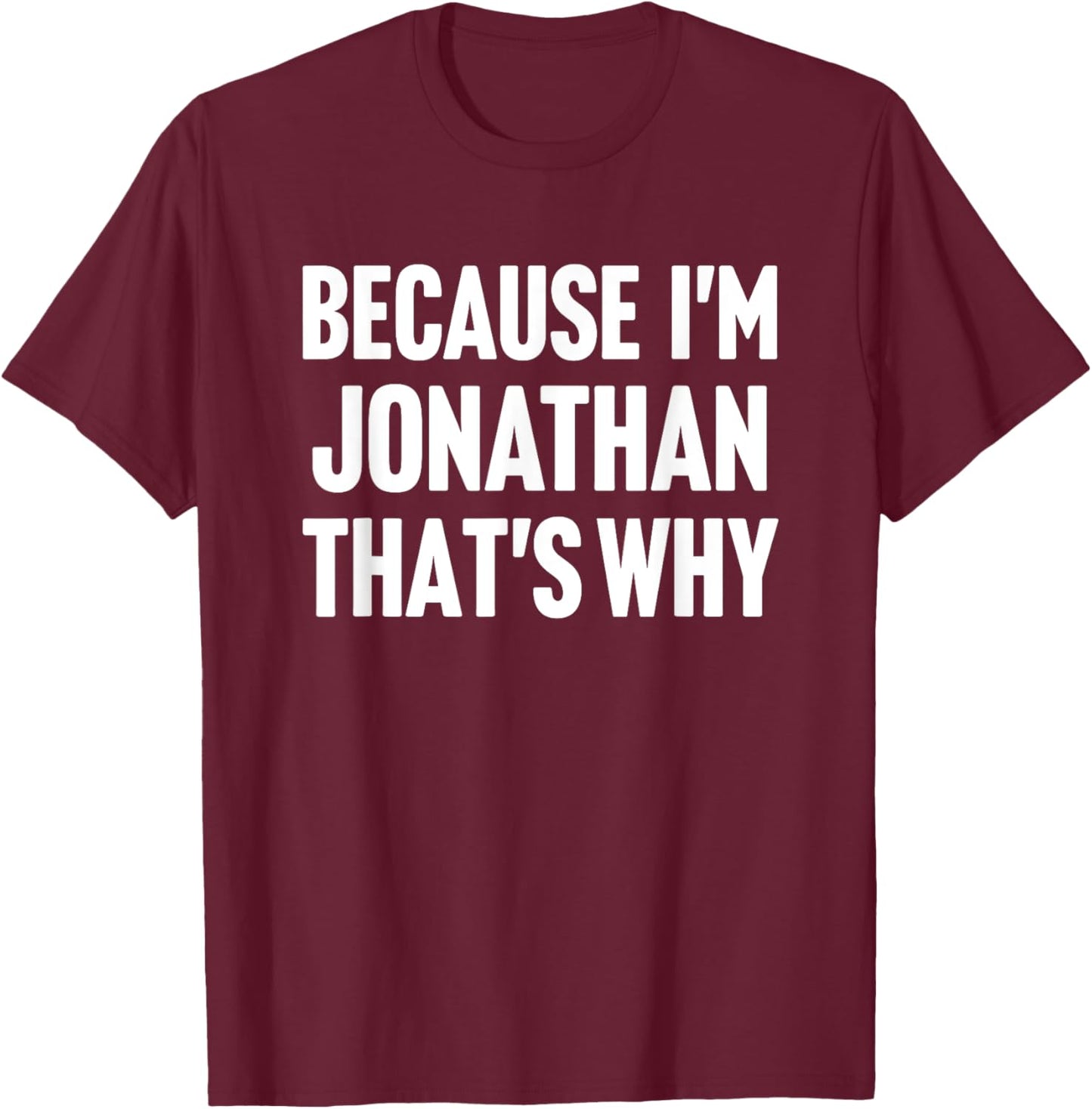 Because I'm Jonathan That's Why Am Personalized Name T-Shirt - T-Shirt | Maroon