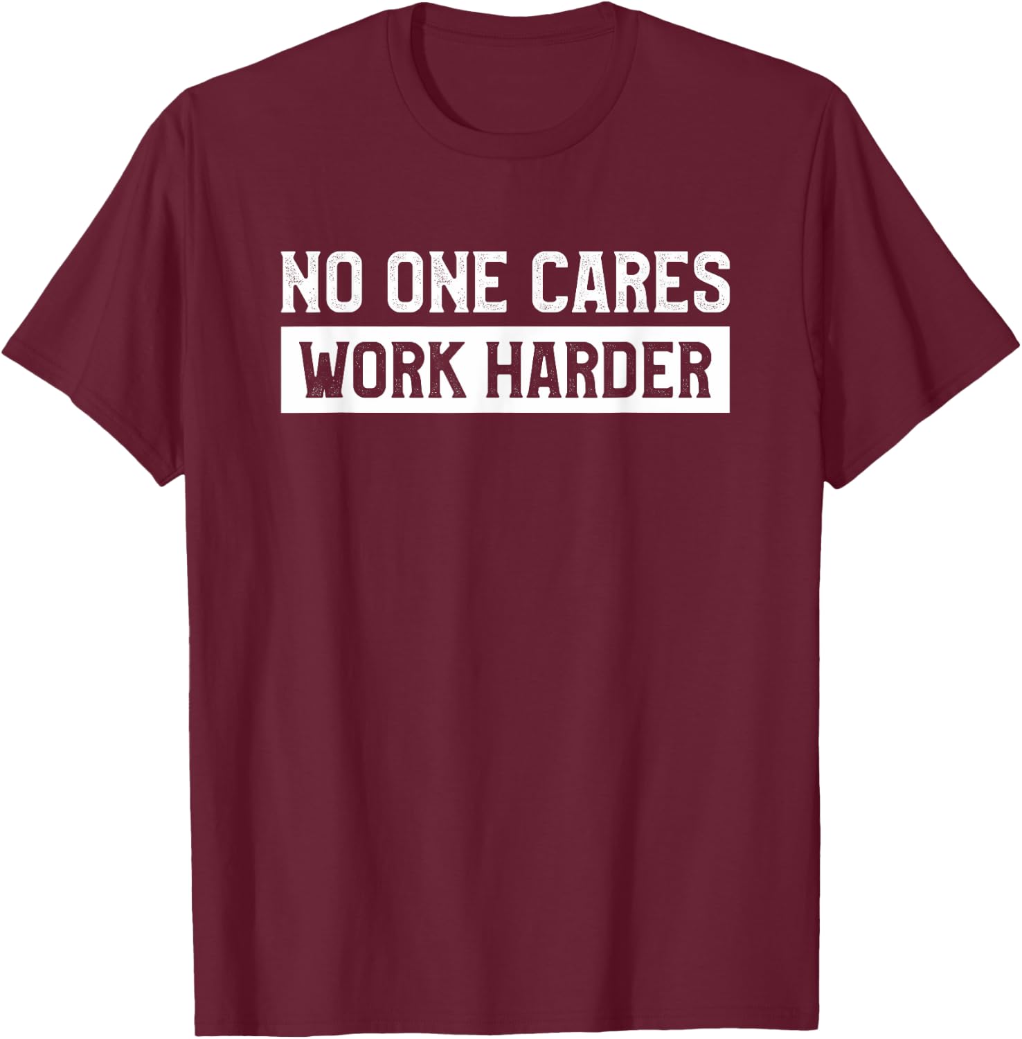 No One Cares Work Harder Fitness Gym Workout Weightlifting T-Shirt - T-Shirt | Maroon