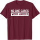 No One Cares Work Harder Fitness Gym Workout Weightlifting T-Shirt - T-Shirt | Maroon