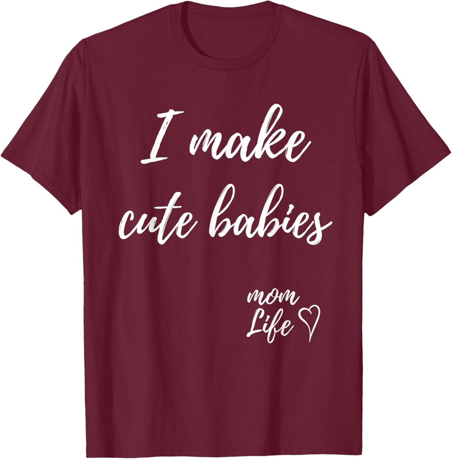 I make cute babies Funny Mom Mother's Day 2023 T-Shirt - T-Shirt | Maroon