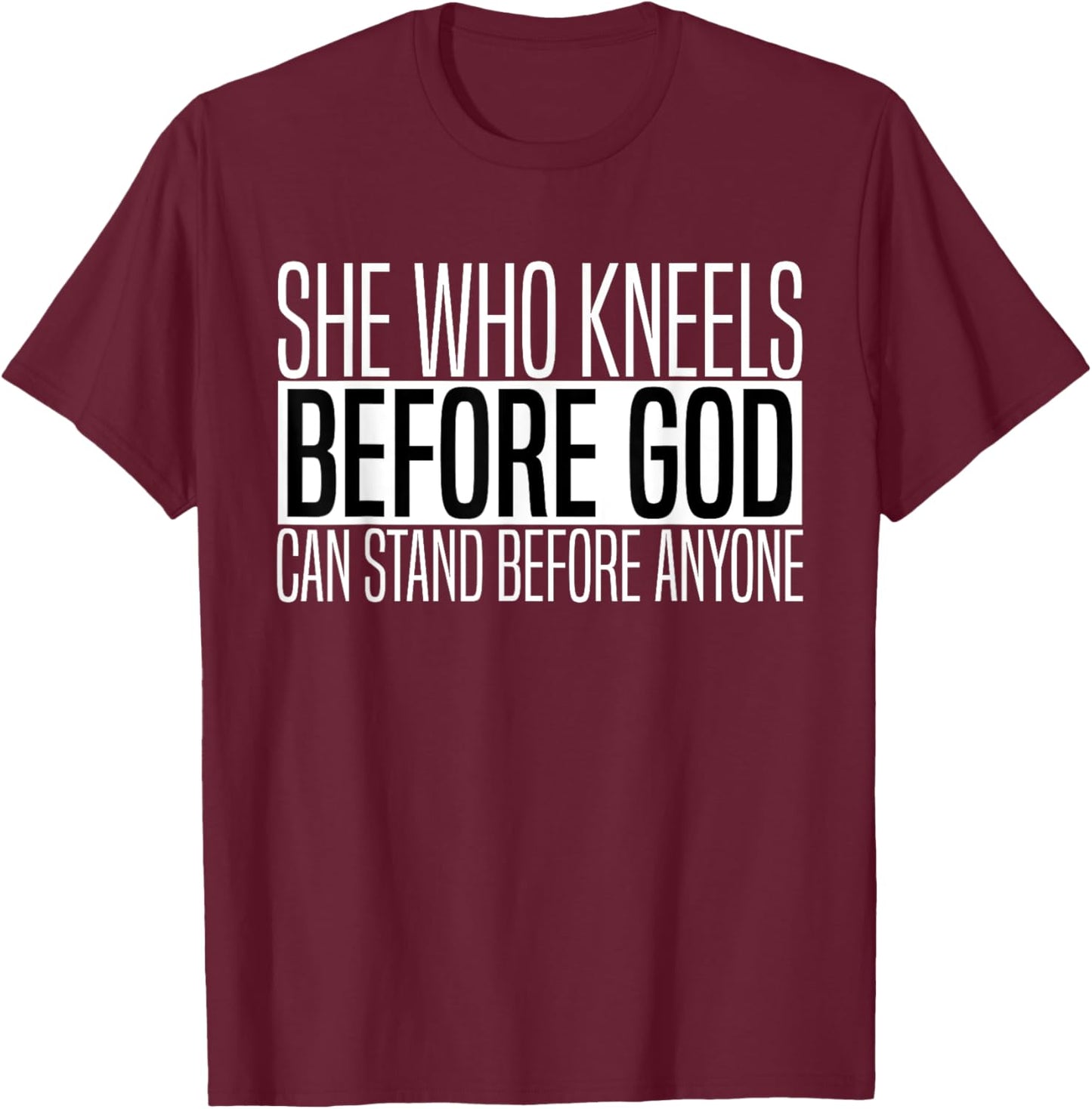 She Who Kneels Before God Can Stand Before Anyone T-Shirt - T-Shirt | Maroon