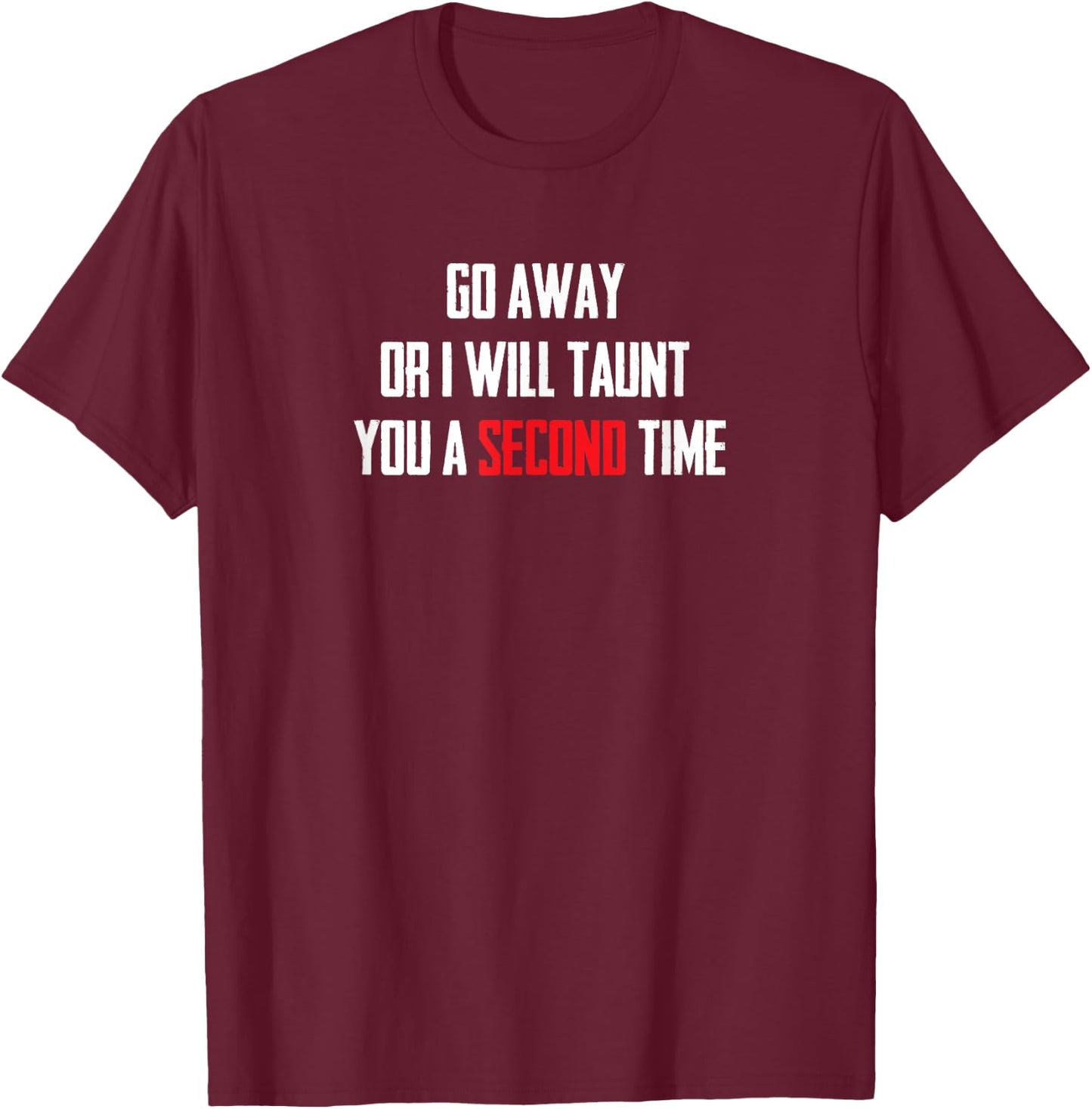 Go Away Or I Will Taunt You A Second Time T Shirt T-Shirt - T-Shirt | Maroon