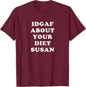 IDGAF About Your Diet Susan Funny Diet T-Shirt - T-Shirt | Maroon