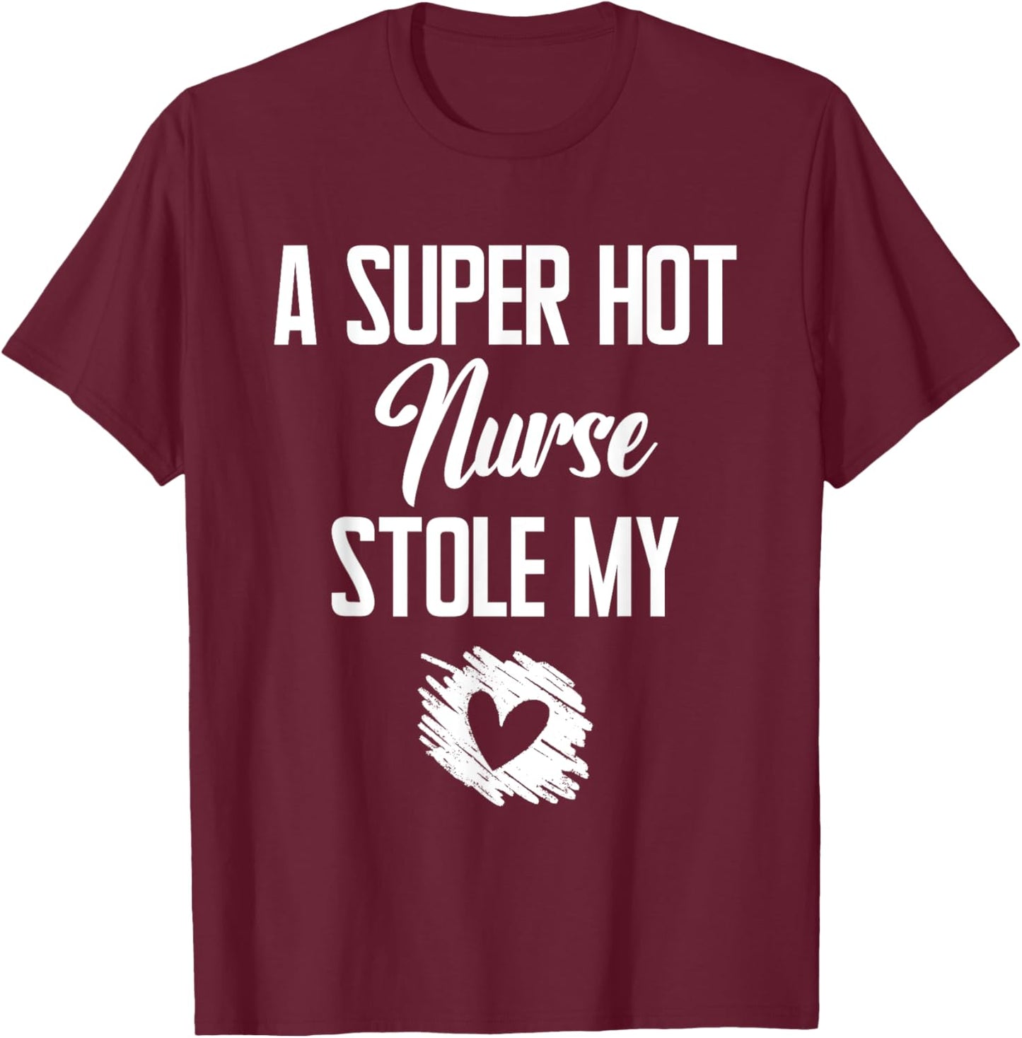A Super Hot Nurse Stole My Heart Cute I Love T-Shirt - T-Shirt | Maroon