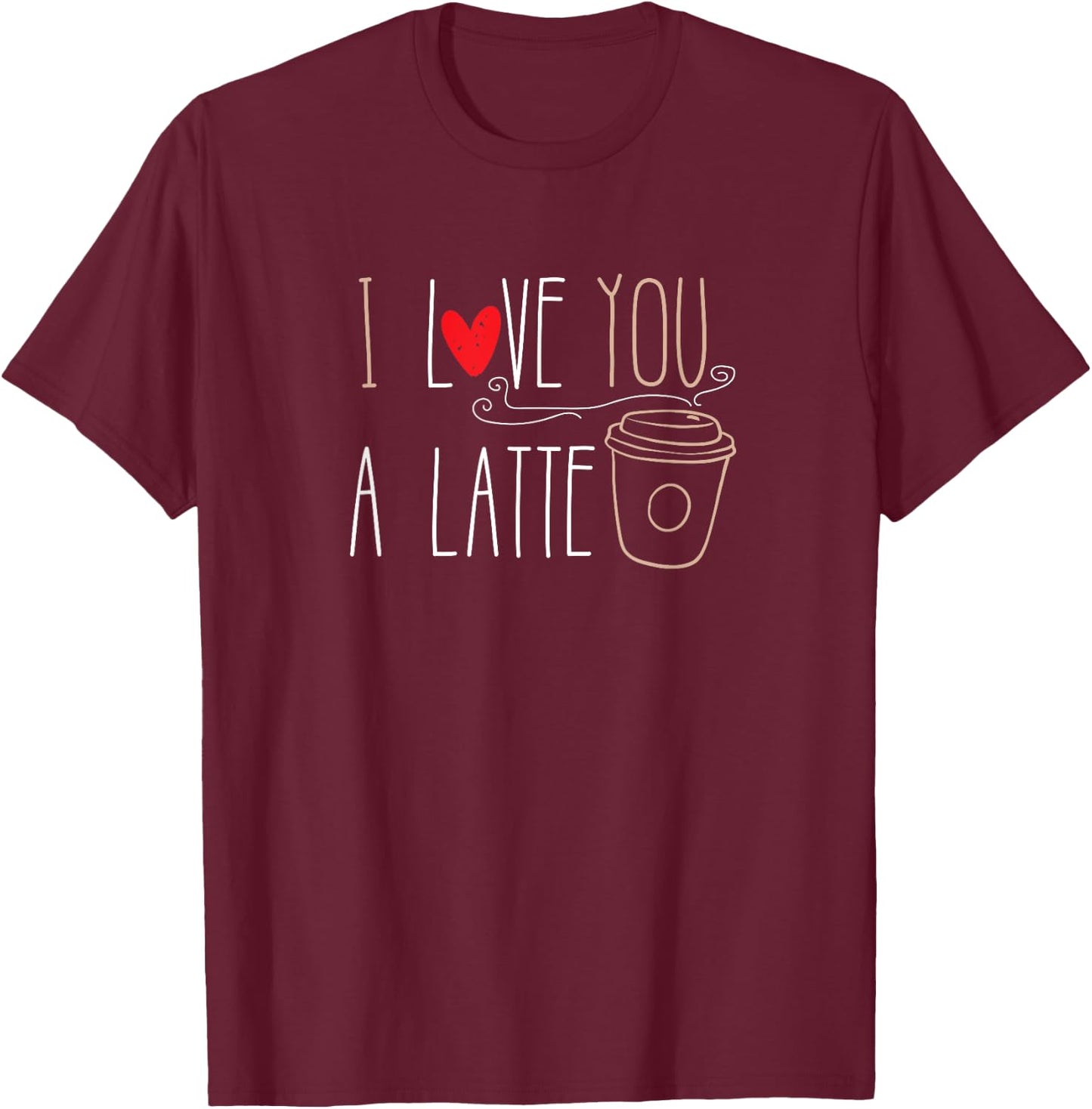 I Love You A Latte funny valentine coffee lover T-Shirt - T-Shirt | Maroon