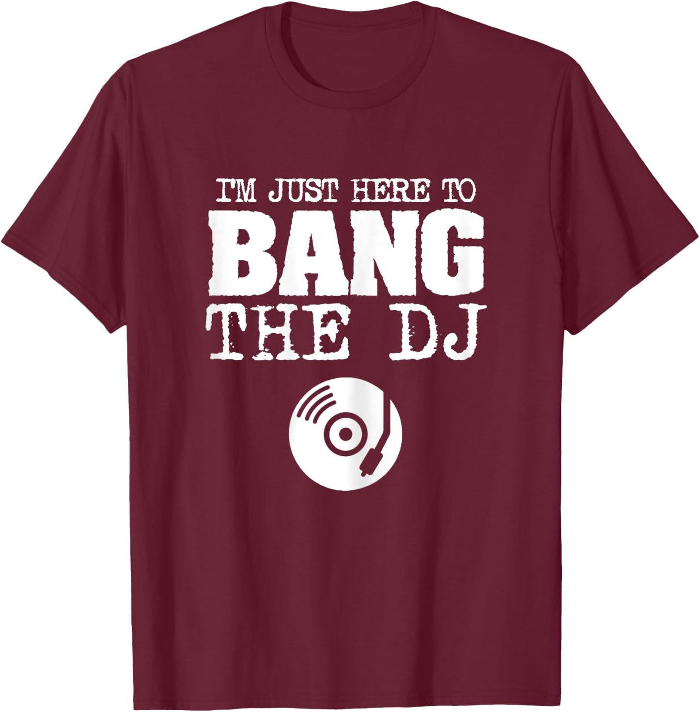 Funny Bang The DJ Disc Jockey Wife Music Groupie Shirt T-Shirt - T-Shirt | Maroon