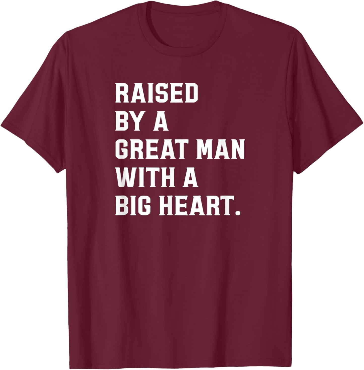Father’s Day Raised By A Great Man With A Big Heart T-Shirt - T-Shirt | Maroon
