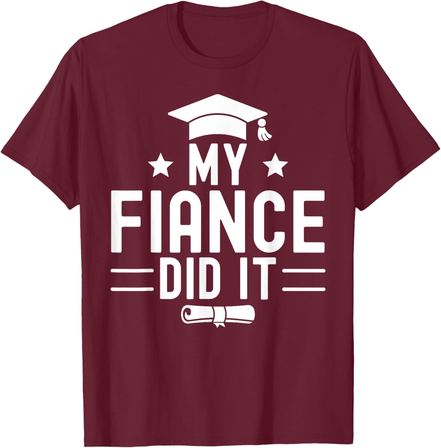My Fiance Did It Graduation Graduated Bachelor Husband T-Shirt - T-Shirt | Maroon