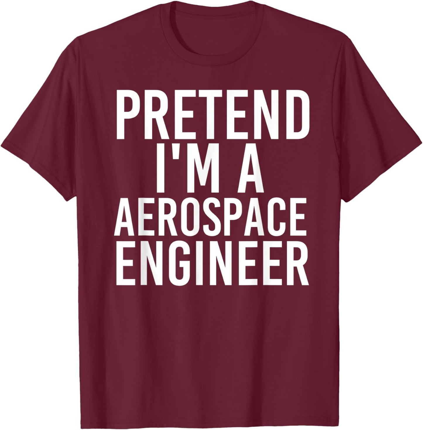 PRETEND I'M A AEROSPACE ENGINEER Halloween DIY Costume Gift T-Shirt - T-Shirt | Maroon