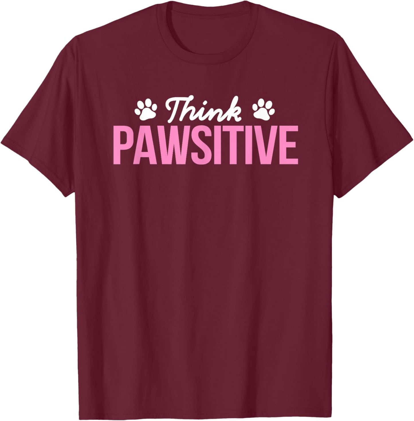 Think Pawsitive Positive Inspirational Funny Dog Paw Quote Women Kids T-Shirt - T-Shirt | Maroon