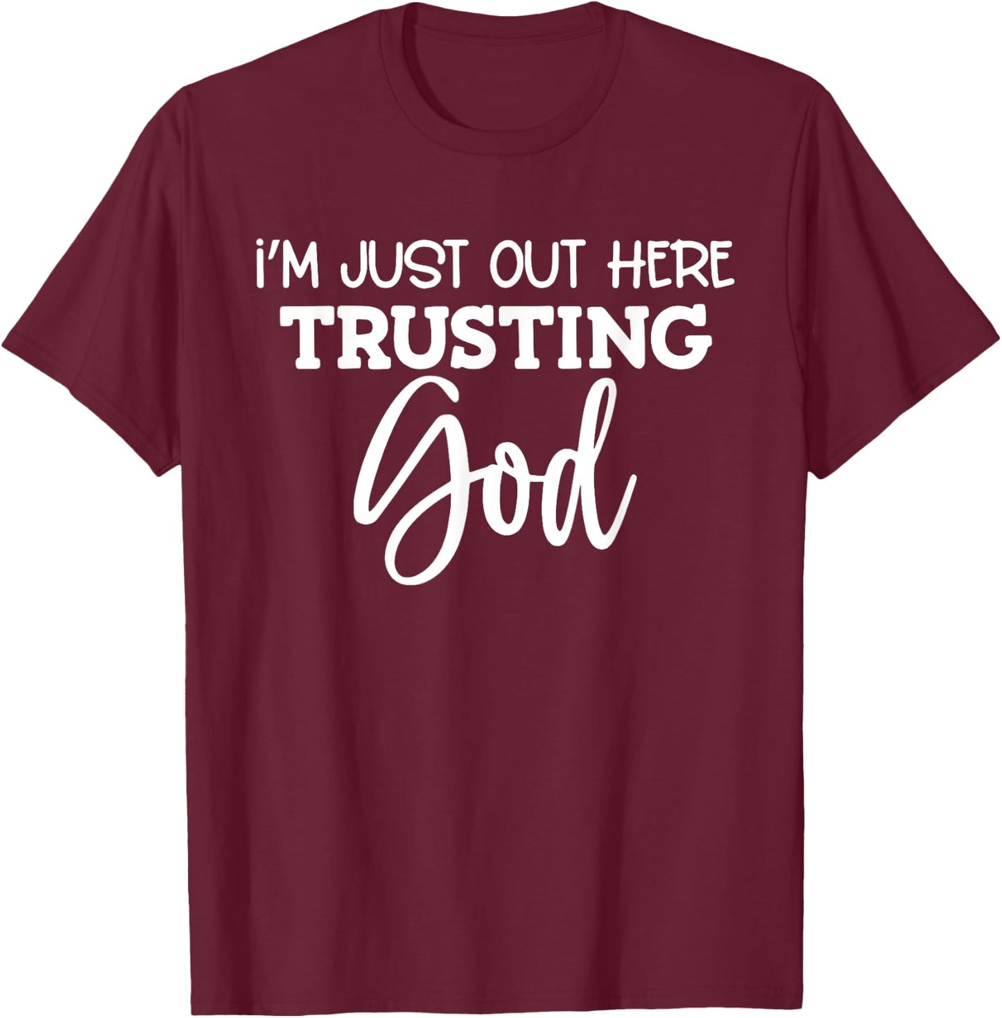 I'm Just Out Here Trusting God T-Shirt - T-Shirt | Maroon