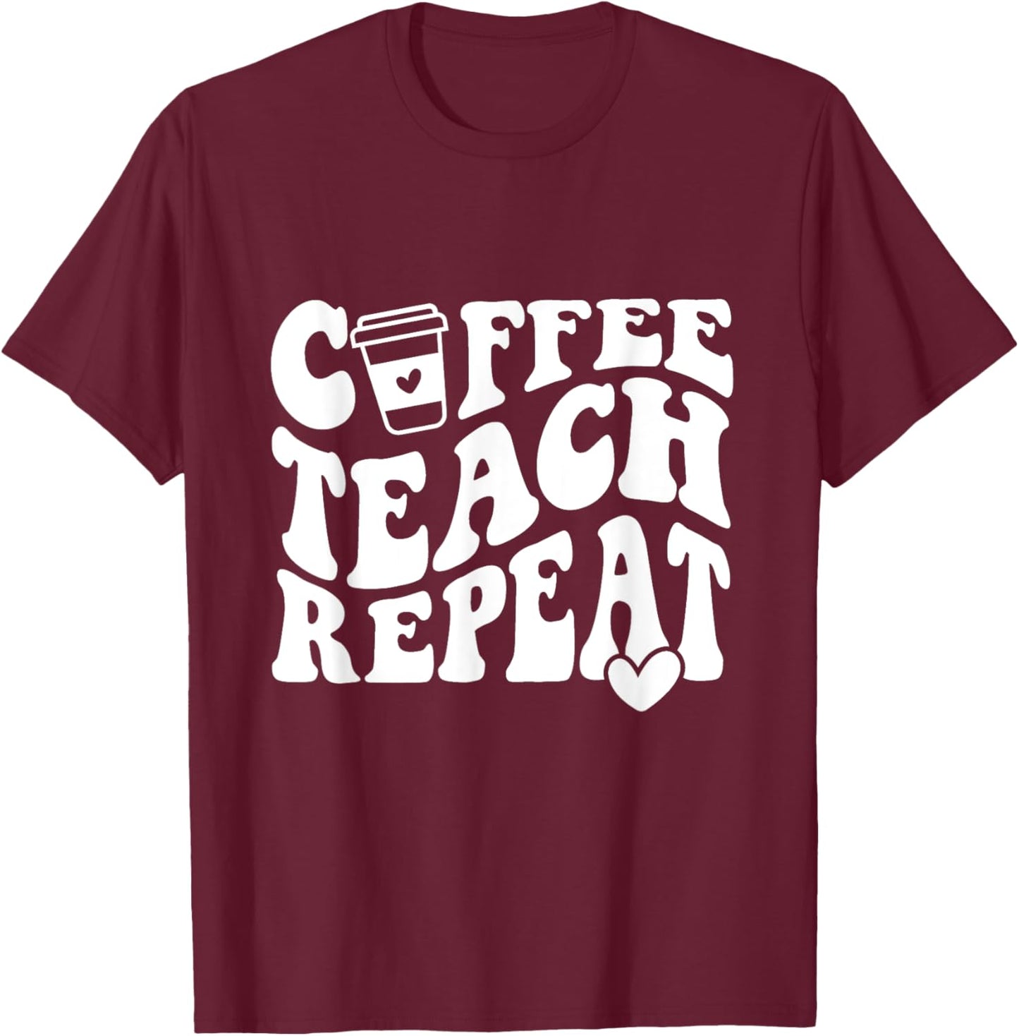 Coffee Teach Repeat Teacher Coffee Lover Teaching Men Women Girls Kids T-Shirt - T-Shirt | Maroon