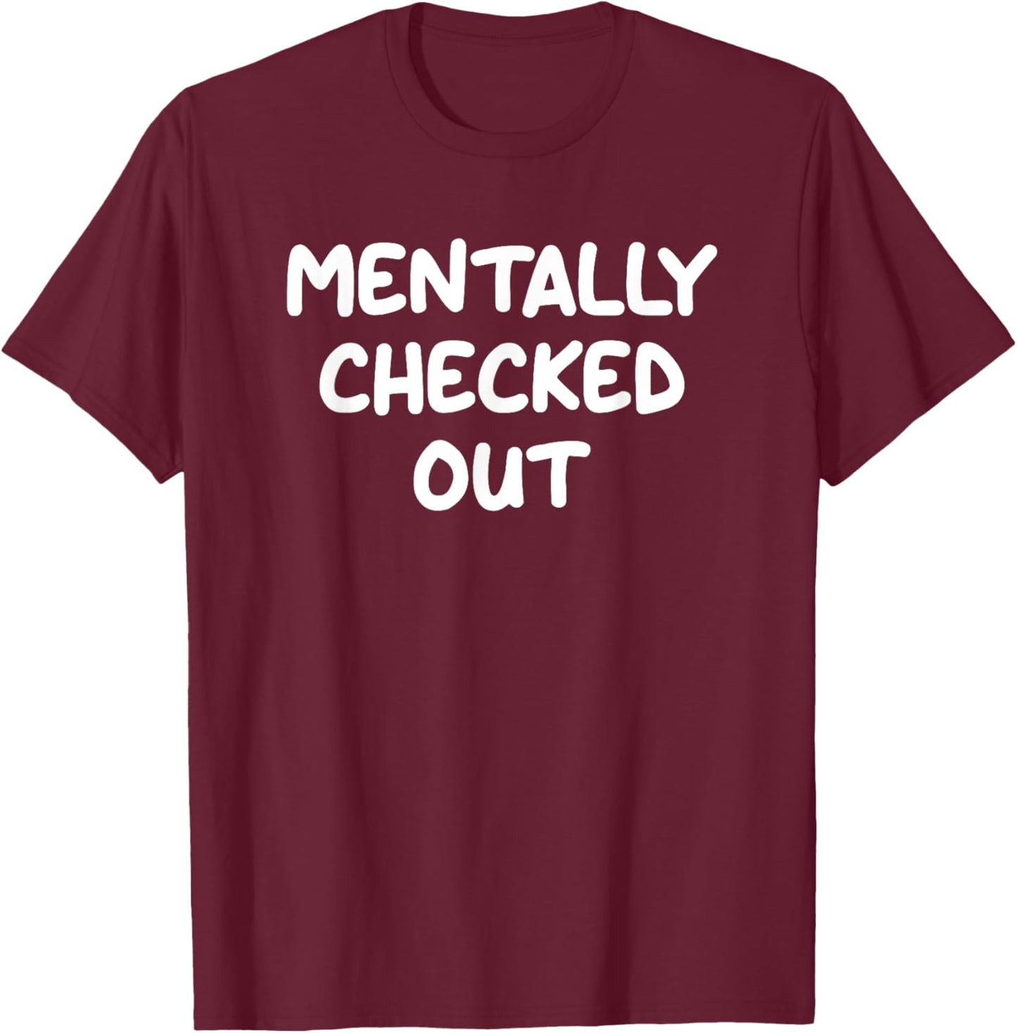Mentally Checked Out, Funny, Jokes, Sarcastic T-Shirt - T-Shirt | Maroon
