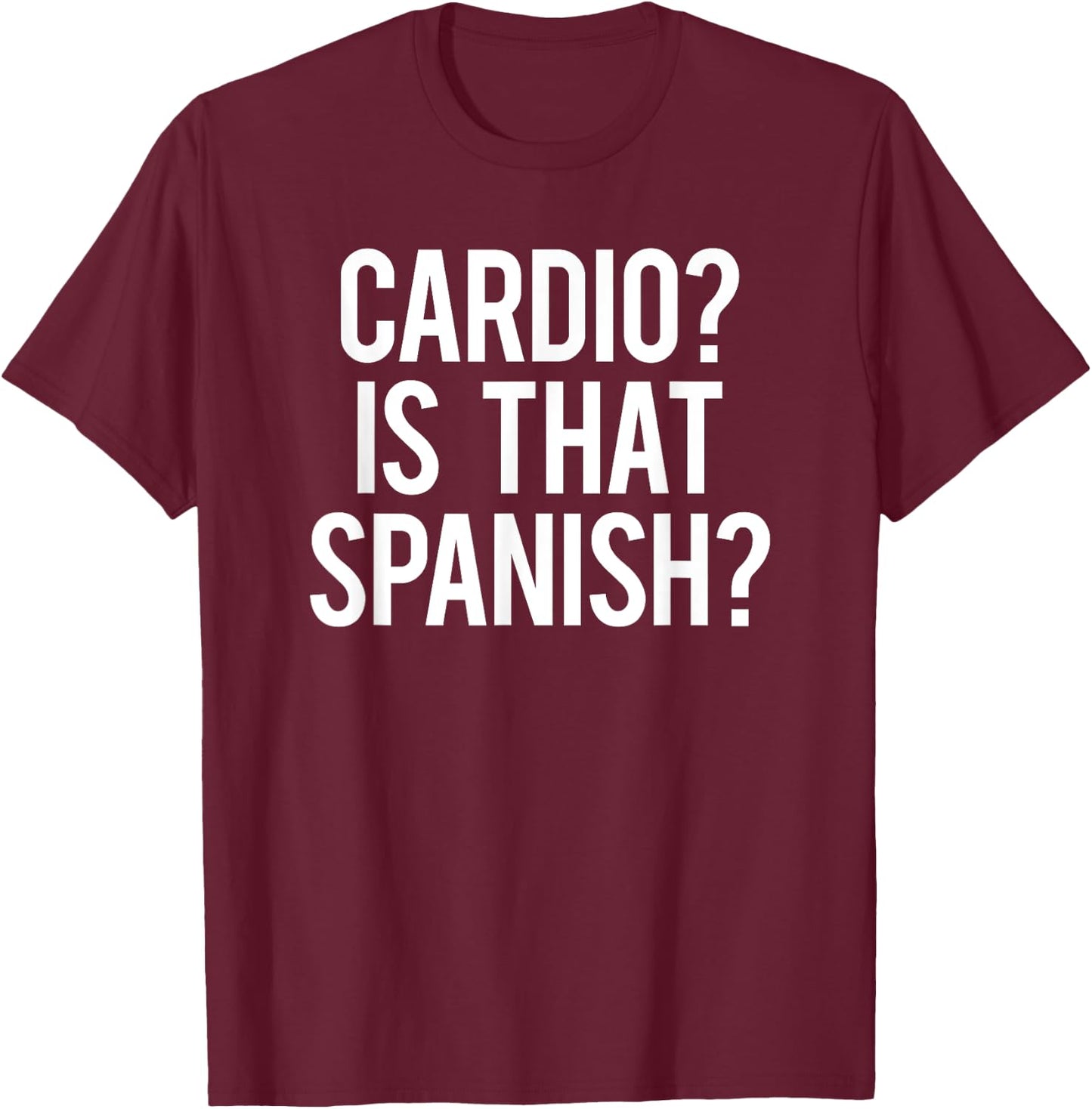 Cardio Is That Spanish Hardio Sarcastic Phrase Funny Gym T-Shirt - T-Shirt | Maroon