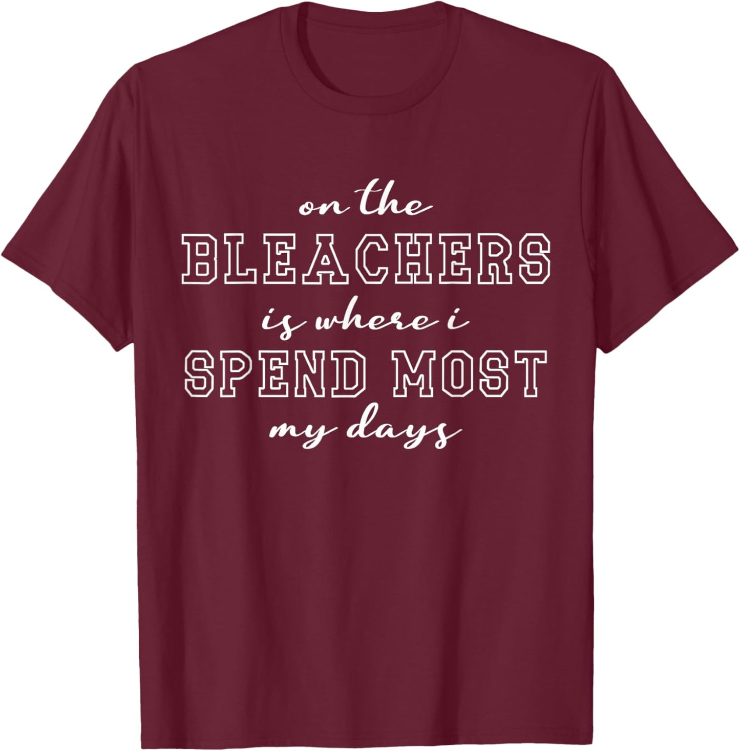 On The Bleachers Is Where I Spend Most Of My Days Sport Mom T-Shirt - T-Shirt | Maroon