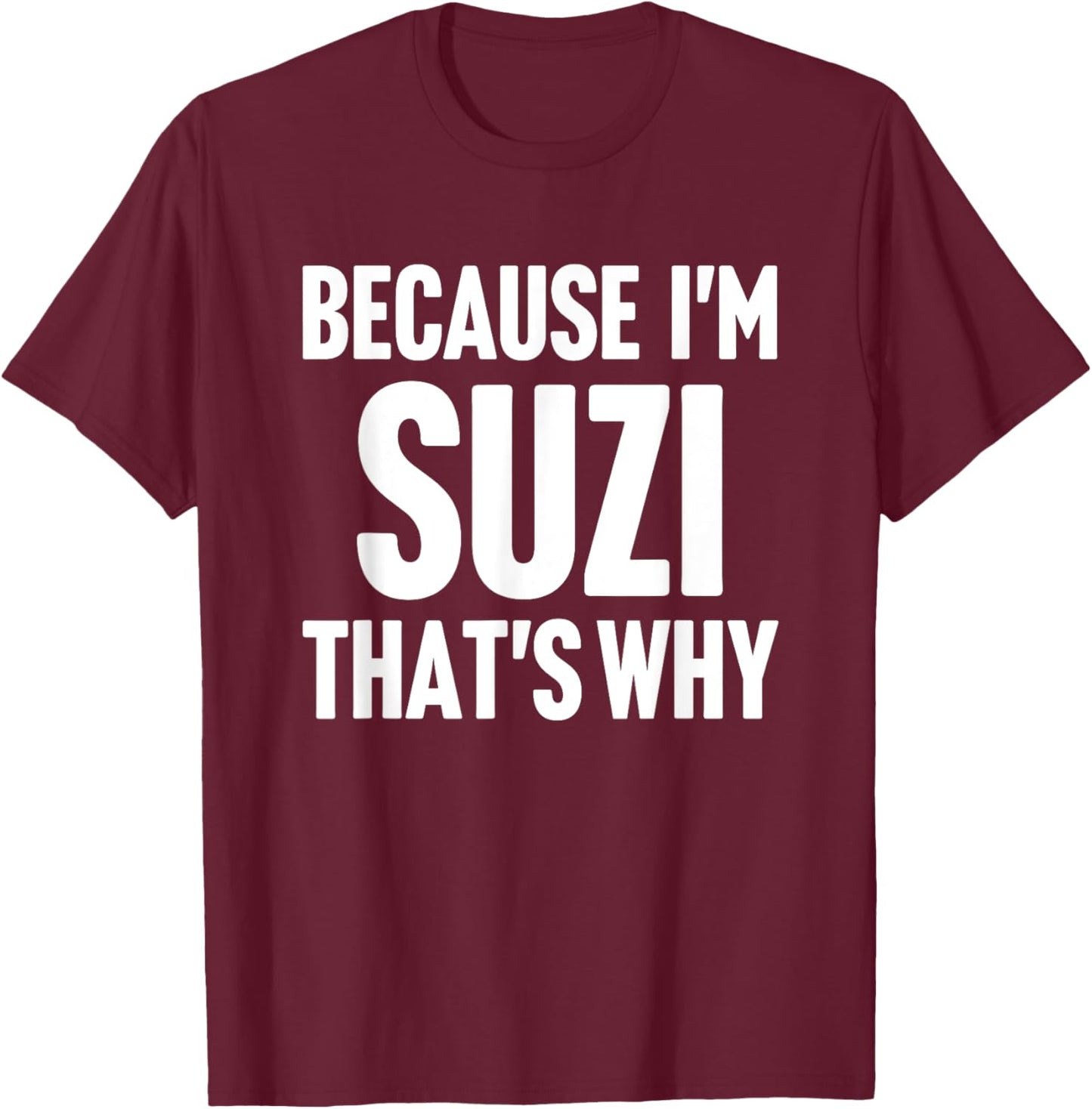 Because I'm Suzi That's Why Am Personalized Name T-Shirt - T-Shirt | Maroon