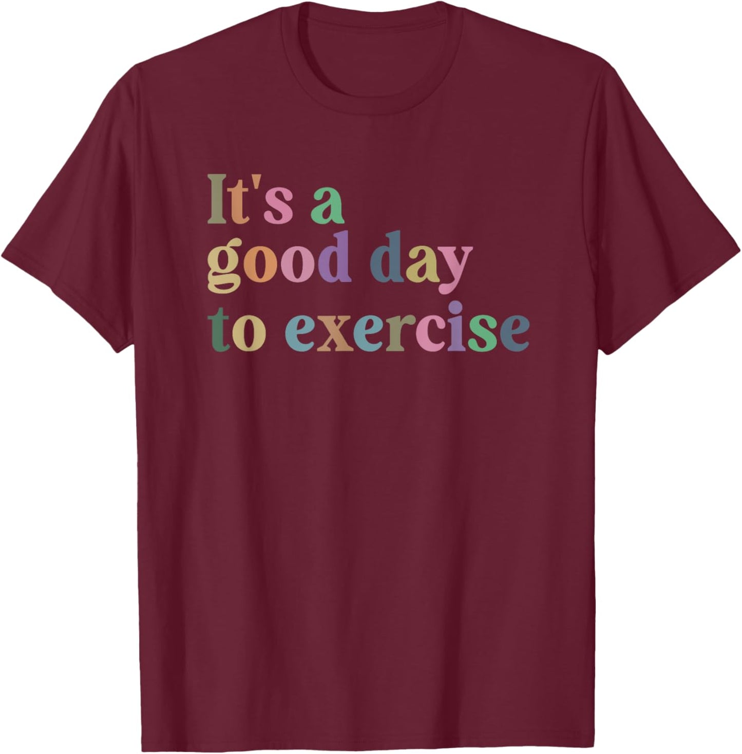 It's A Good Day To Exercise Funny Motivation Gym Exercise T-Shirt - T-Shirt | Maroon