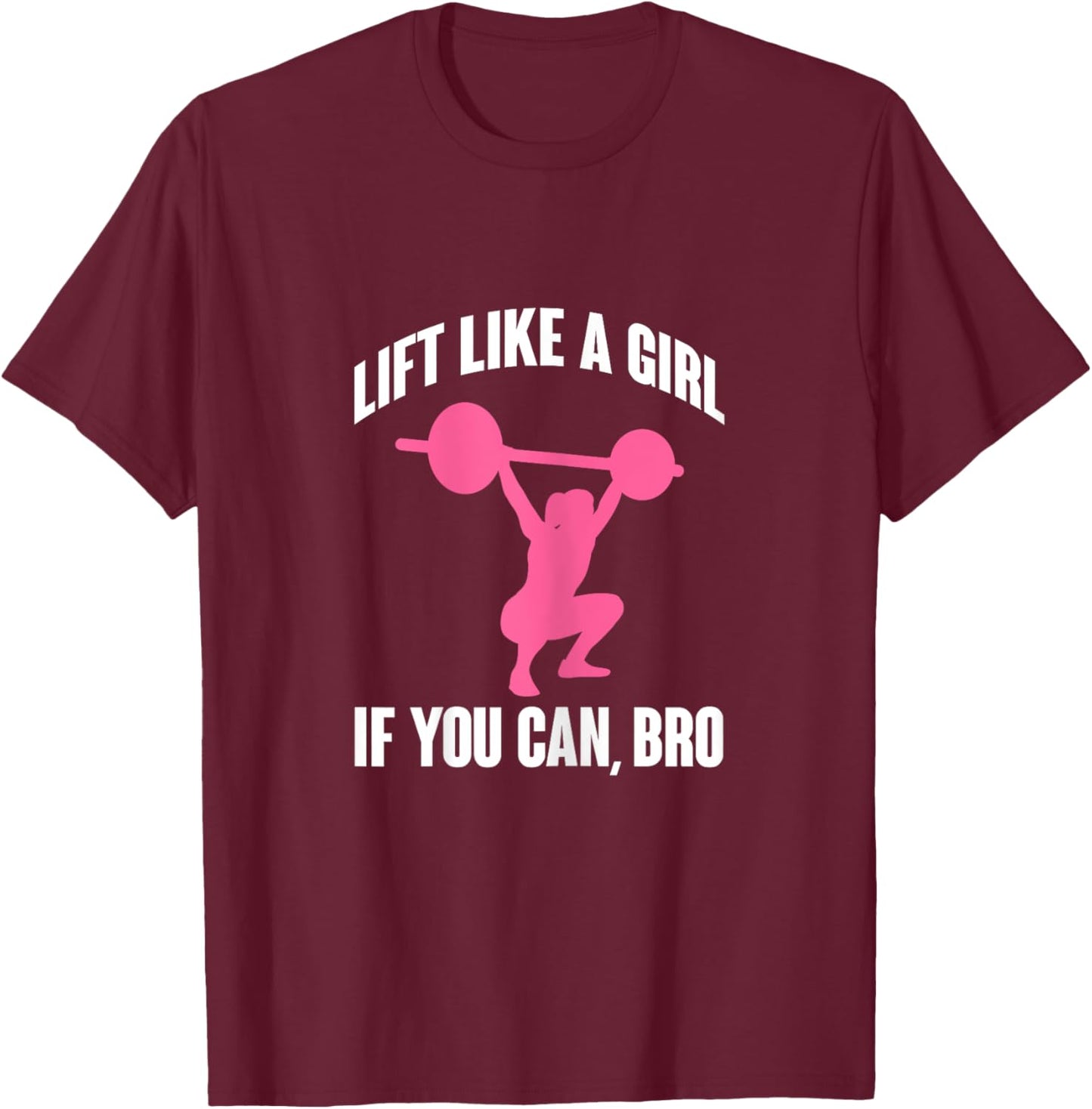 Lift Like A Girl If You Can Bro Funny Weightlifting T-Shirt - T-Shirt | Maroon
