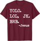 Yolo Lol Jk Brb Jesus T-Shirt - T-Shirt | Maroon
