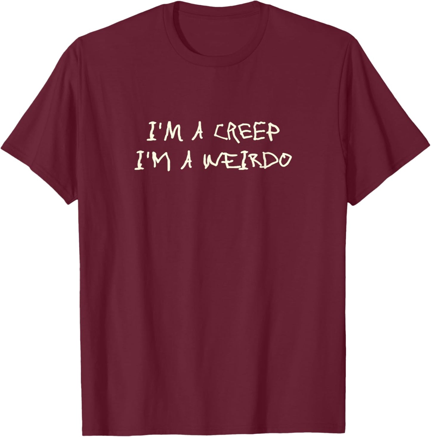 I'm A Creep I'm A Weirdo - Funny Saying Sarcastic Novelty T-Shirt - T-Shirt | Maroon