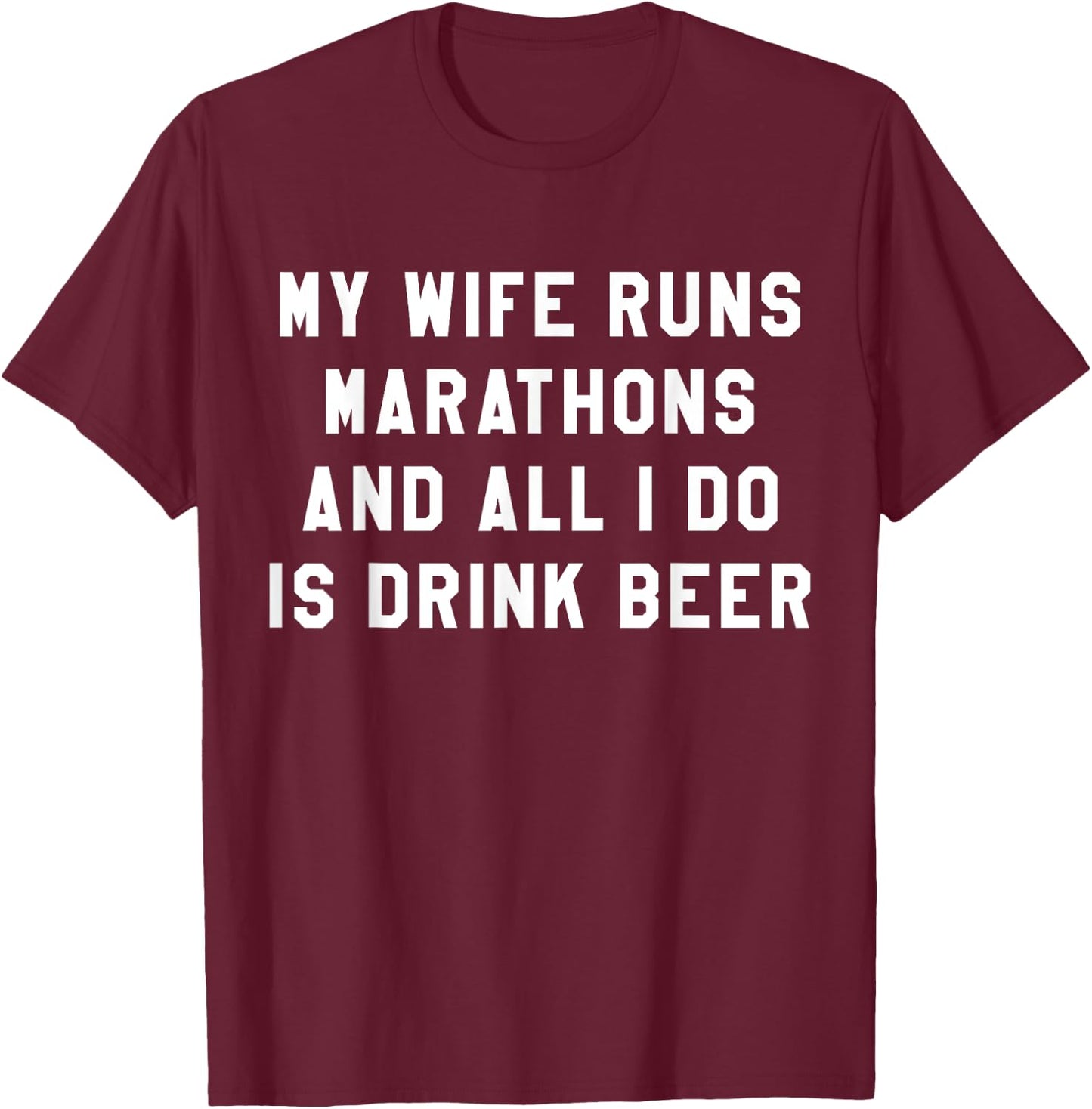 My Wife Runs Marathons All I Do Is Drink Beer Husband T-Shirt - T-Shirt | Maroon