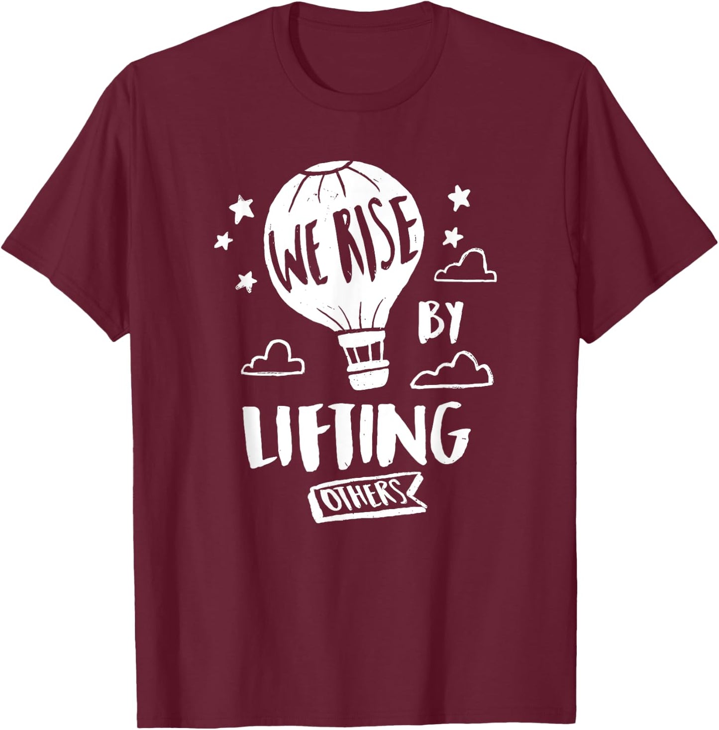 We Rise By Lifting Others Quote Positive Message T-Shirt - T-Shirt | Maroon