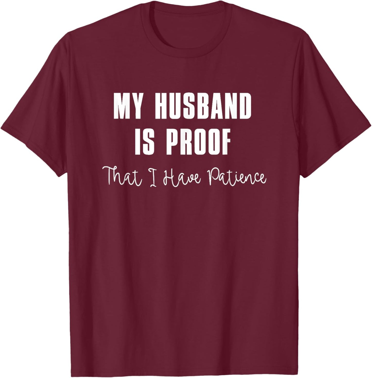My Husband is Proof That I Have Patience T-Shirt - T-Shirt | Maroon