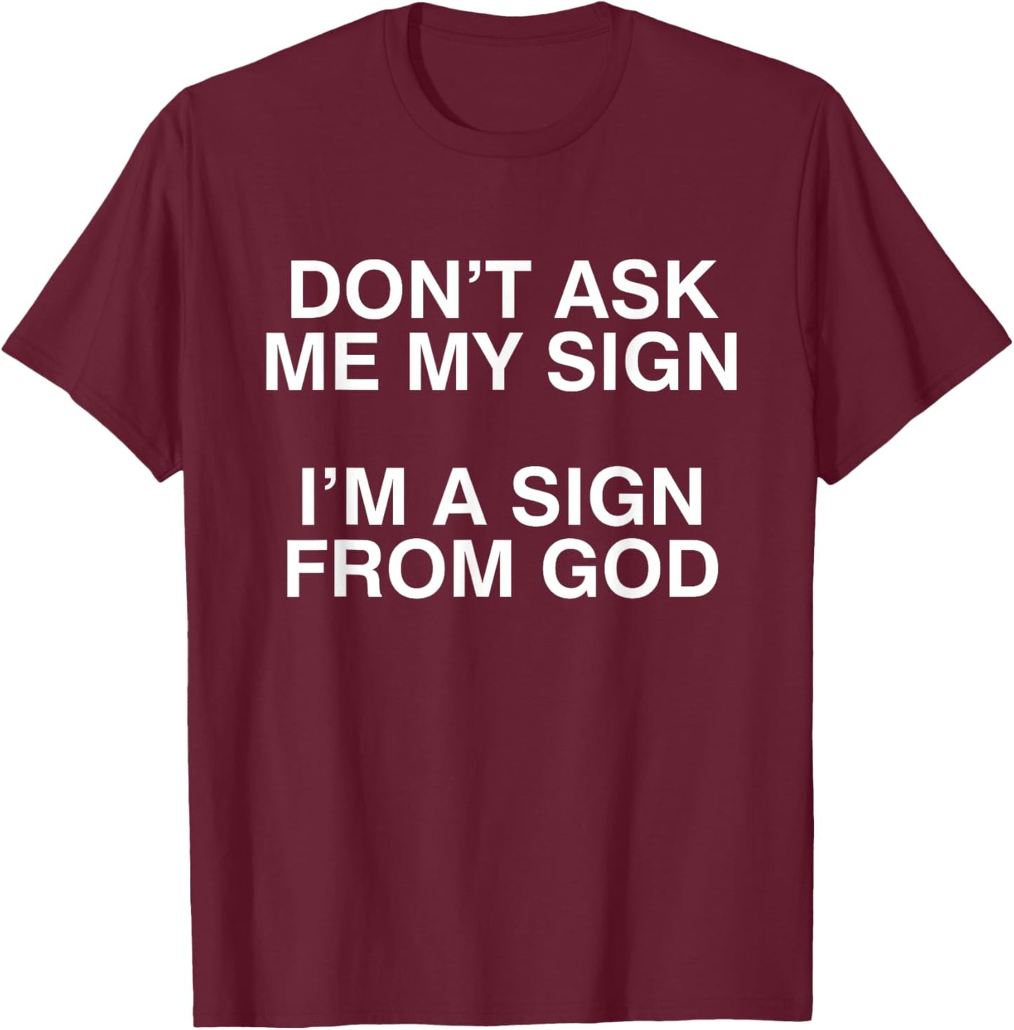 Don't Ask Me My Sign I'm A Sign From God Funny Christ Quote T-Shirt - T-Shirt | Maroon