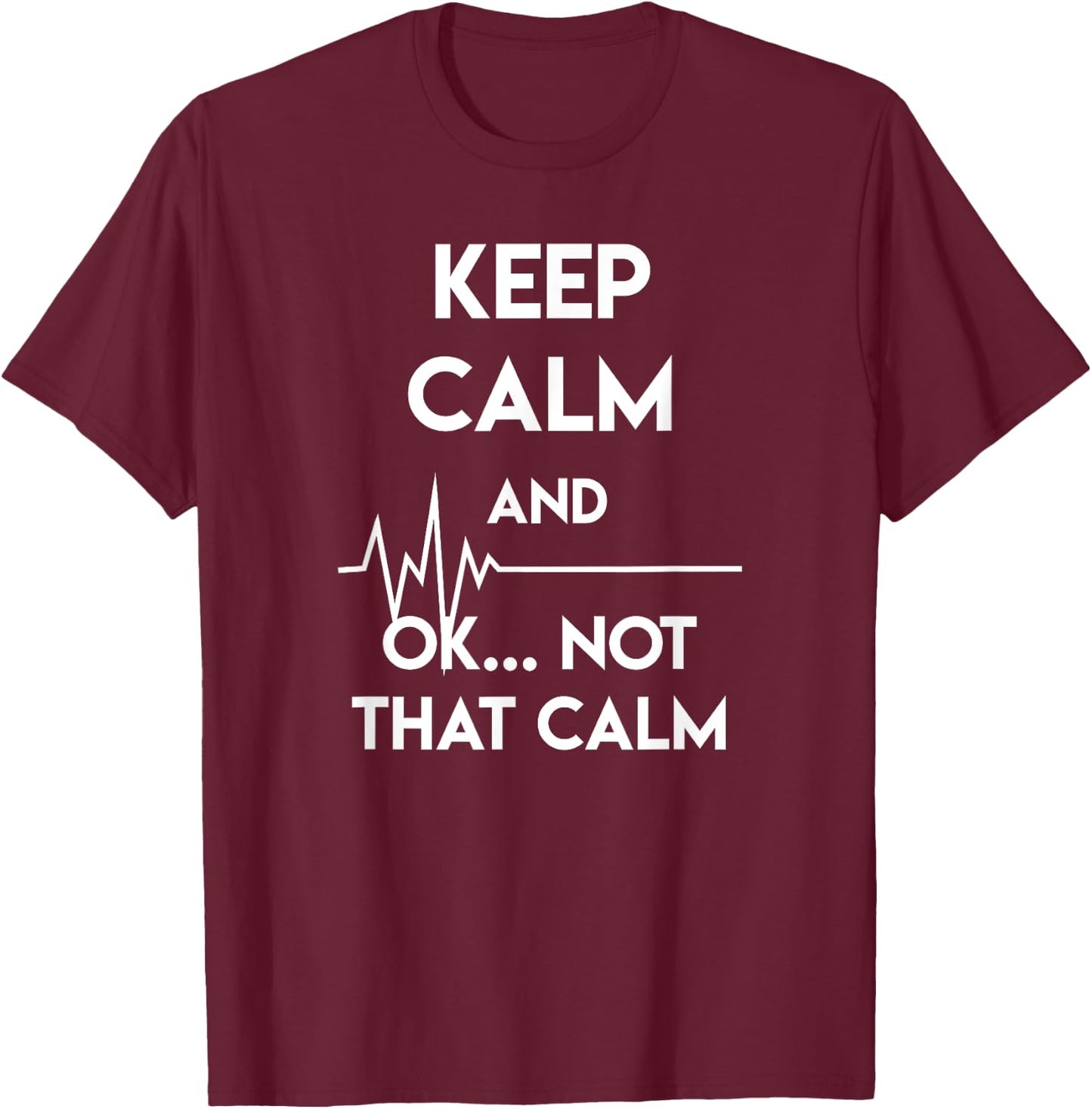 Keep Calm And Ok Not That Calm Funny Nurse Gift T-Shirt - T-Shirt | Maroon