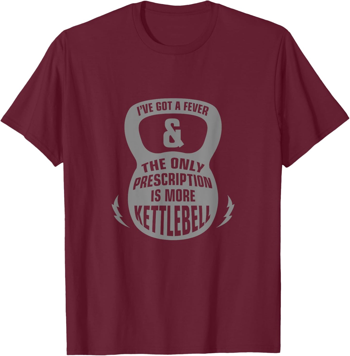 I've Got A Fever & The Only Perscription Is More Kettlebells T-Shirt - T-Shirt | Maroon
