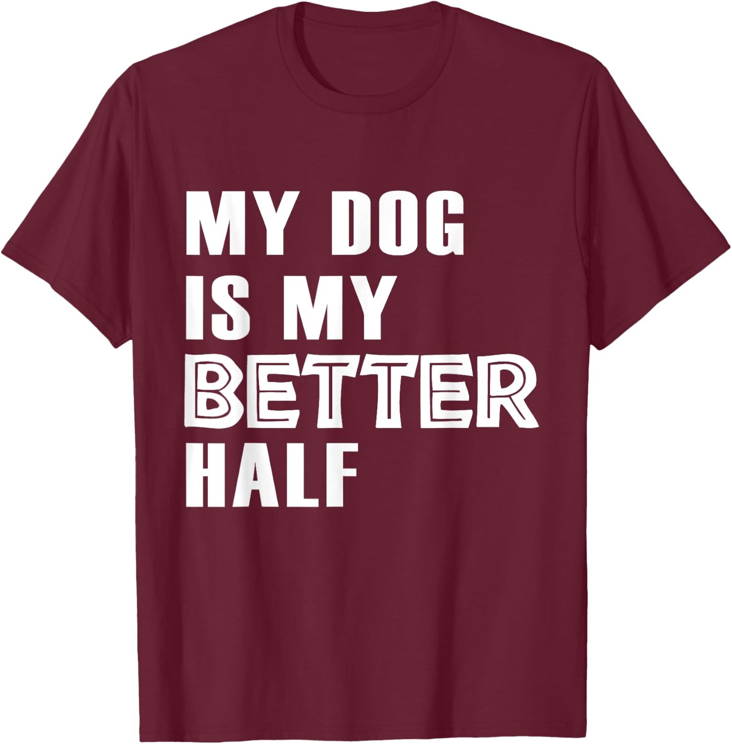 Dog Lover Funny - My Dog Is My Better Half T-Shirt - T-Shirt | Maroon