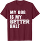 Dog Lover Funny - My Dog Is My Better Half T-Shirt - T-Shirt | Maroon