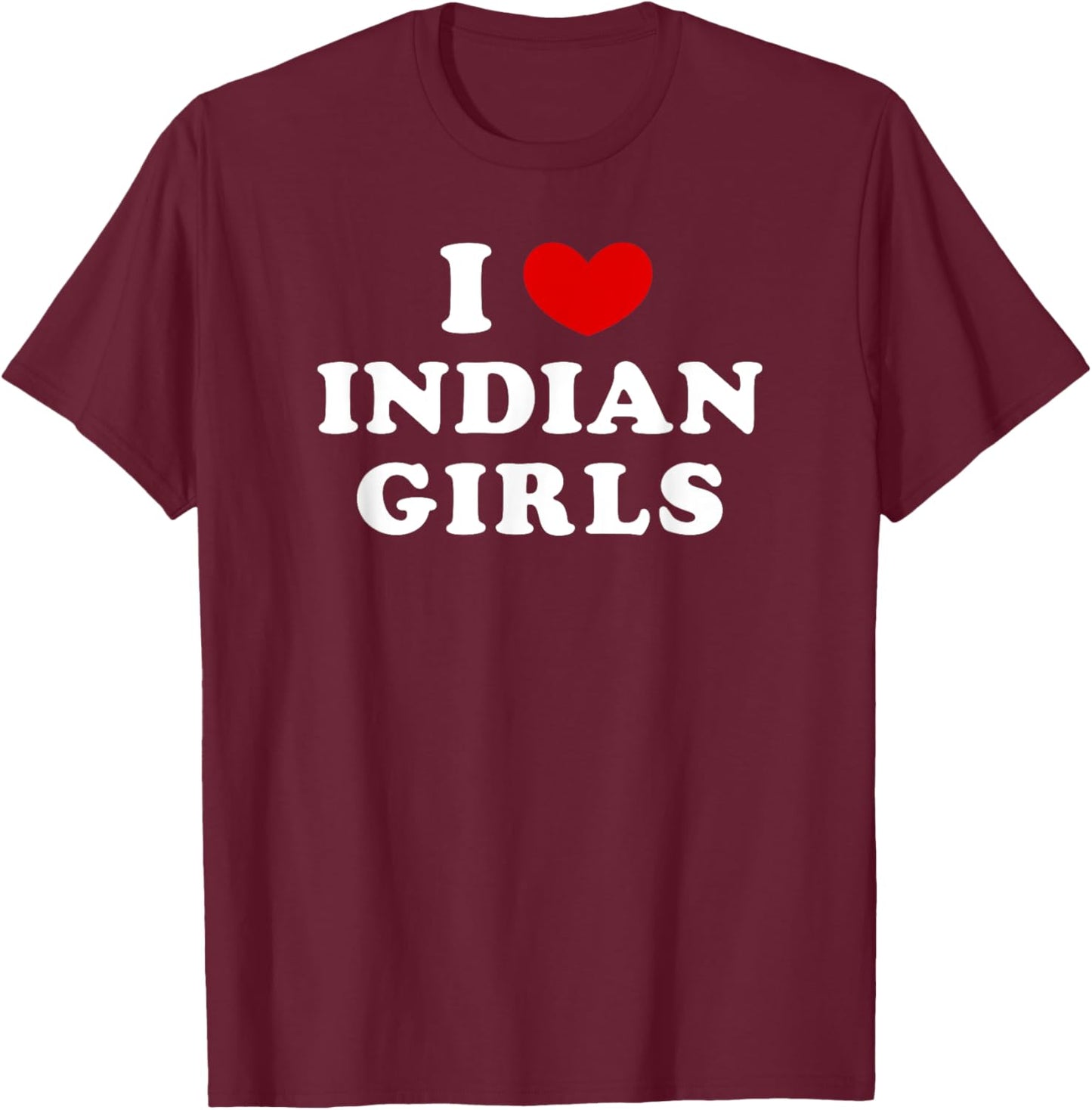 I Love Indian Girls, I Heart Indian Girls T-Shirt - T-Shirt | Maroon