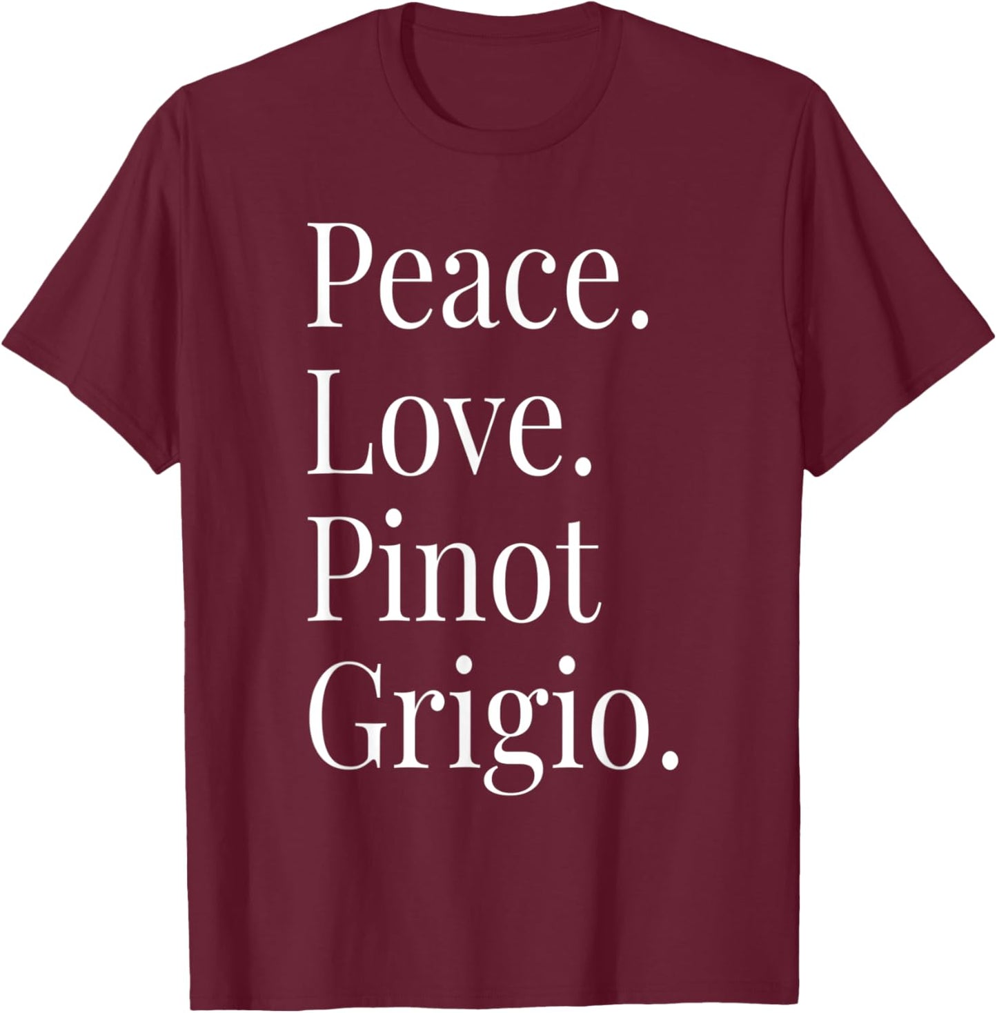 Pinot Grigio Wine Lover Peace Love Pinot Grigio T-Shirt - T-Shirt | Maroon