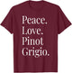 Pinot Grigio Wine Lover Peace Love Pinot Grigio T-Shirt - T-Shirt | Maroon